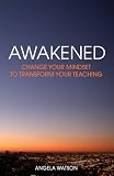 Awakened: Change Your Mindset to Transform Your Teaching