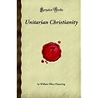 Unitarian Christianity: (Forgotten Books) by William Ellery Channing