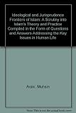 Ideological and jurisprudential frontiers of Islam : a scrutiny into Islam's theory and practice compiled in the form of questions and answers addressing the key issues in human life in the light of t