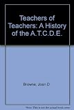 Teachers of teachers : a history of the Association of Teachers in Colleges and Departments of Education