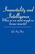 Immortality and Intelligence: When we are smart enough we become immortal
