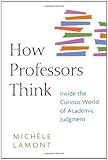 How professors think : inside the curious world of academic judgment