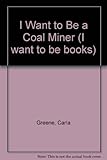 I want to be a coal miner
