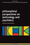 Philosophical perspectives on technology and psychiatry