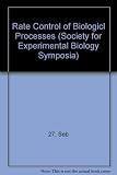 Rate control of biological processes : [27th Symposium of the Society for Experimental Biology]