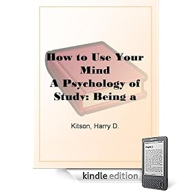 How to Use Your MindA Psychology of Study: Being a Manual for the Use of Studentsand Teachers in the Administration of Supervised Study