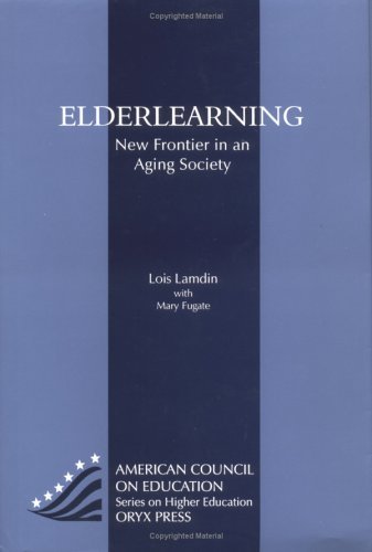 Elderlearning: New Frontier In An Aging Society (American Council on Education Oryx Press Series on Higher Education) (American Council on Education/Oryx Press Series on Higher Education)