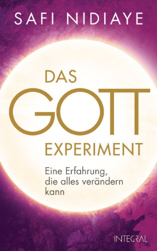Das Gott-Experiment: Eine Erfahrung, die alles verändern kann (German Edition)
