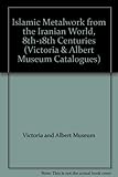 Islamic metalwork from the Iranian world : 8-18th centuries