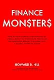 Finance Monsters: How Massive Unregulated Betting by a Small Group of Financiers Propelled the Mortgage Market Collapse Into a Global Financial Crisis
