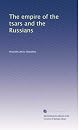 The empire of the tsars and the Russians,