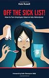 Off The Sick List! - How To Turn Employee Absence Into Attendance