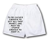 White Boxer Short with To be clever enough to get all that money, one must be stupid enough to want it.