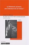 La littérature jeunesse, une littérature de son temps ? : Actes du colloque du Salon du livre et de la presse jeunesse en Seine-Saint-Denis, février-mars 2007