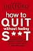 How To Quit Without Feeling S**T: The Fast, Highly Effective Way To End Addiction To Caffeine, Sugar, Cigarettes, Alcohol, Illicit Or Prescription Drugs