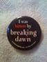 Official Twilight Button - I was bitten by breaking dawn