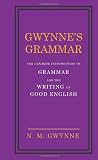 Gwynnes Grammar: The Ultimate Introduction to Grammar and the Writing of Good English. Incorporating also Strunks Guide to Style.