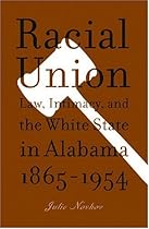 Racial Union: Law, Intimacy, and the White State in Alabama, 1865-1954