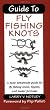 Guide to Fly Fishing Knots: A Basic Streamside Guide for Fly Fishing Knots, Tippets, and Leader Formulas