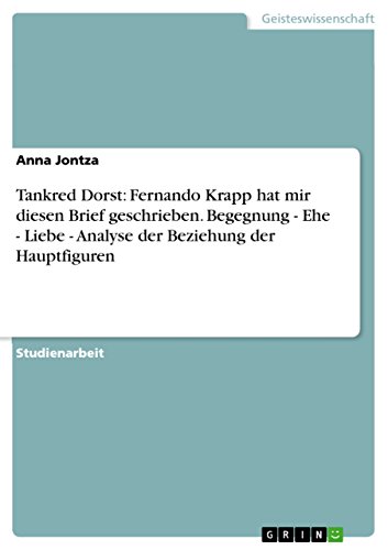 Tankred Dorst: Fernando Krapp hat mir diesen Brief geschrieben. Begegnung - Ehe - Liebe - Analyse der Beziehung der Hauptfiguren (German Edition)