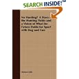 No Hunting? A Story of the Hunting Fields and a Vision of What the Future Holds for Sport with Dog and Gun by  Horace Lytle