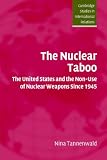 The Nuclear Taboo: The United States and the Non-Use of Nuclear Weapons Since 1945 (Cambridge Studies in International Relations)