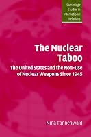The Nuclear Taboo: The United States and the Non-Use of Nuclear Weapons Since 1945 (Cambridge Studies in International Relations)