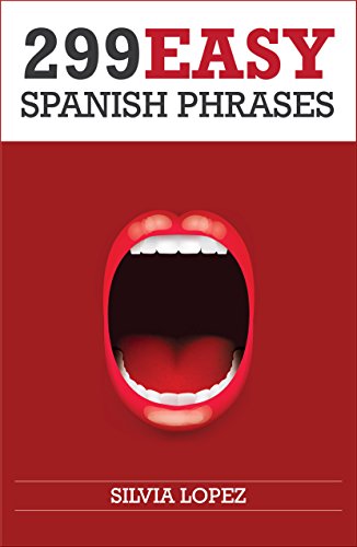 Spanish: 299 Easy Spanish Phrases, by Silvia Lopez