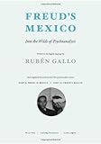 Freud's Mexico : into the wilds of psychoanalysis