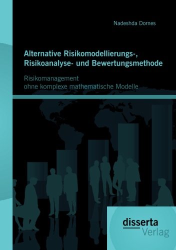 Alternative Risikomodellierungs-, Risikoanalyse- Und Bewertungsmethode: Risikomanagement Ohne Komplexe Mathematische Modelle (German Edition)