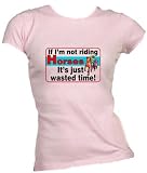If I m not Riding Horses it s Just Wasted Time Ladies/Juniors FITTED Crew-neck T-Shirt In Various Colors & Sizes