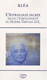 L'astrologie sacr�e, selon l'enseignement du ma�tre tib�tain D.K.