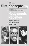 Hollywoods Rebellen: Marlon Brando, Jack Nicholson, Sean Penn (Film-Konzepte 14) - Daniel Benedict