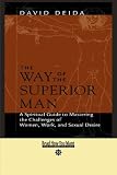 The Way Of The Superior Man: A Spiritual Guide to Mastering the Challenges of Woman, Work, and Sexual Desire
