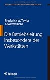 Die Betriebsleitung insbesondere der Werkst&auml;tten (Meilensteine der National&ouml;konomie) - Frederick W. Taylor, Adolf Wallichs