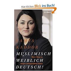 Muslimisch - weiblich - deutsch!: Mein Weg zu einem zeitgem��en Islam