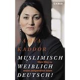 Muslimisch - weiblich - deutsch!: Mein Weg zu einem zeitgem��en Islamvon "Lamya Kaddor"