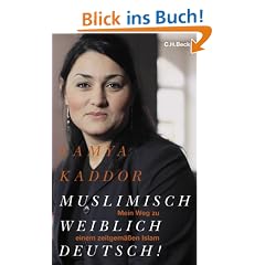 Muslimisch - weiblich - deutsch!: Mein Weg zu einem zeitgem��en Islam