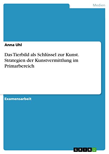 Das Tierbild als Schlüssel zur Kunst. Strategien der Kunstvermittlung im Primarbereich (German Edition)