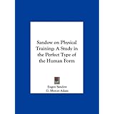 Sandow on Physical Training: A Study in the Perfect Type of the Human Form