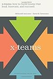 X-teams: How to Build Teams That Lead, Innovate and Succeed