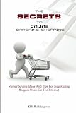 The Secrets To Online Bargain Shopping: Money Saving Ideas And Tips For Finding Bargain Deals On The Internet