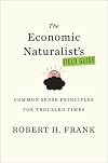 The Economic Naturalist's Field Guide: Common Sense Principles for Troubled Times