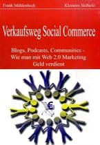 Verkaufsweg Social Commerce - Blogs, Podcasts, Communities & Co. - Wie man mit Web 2.0 Marketing Geld verdient