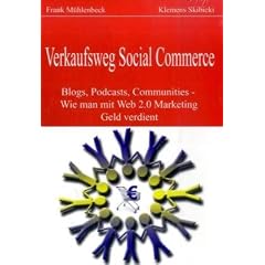 Verkaufsweg Social Commerce - Blogs, Podcasts, Communities & Co. - Wie man mit Web 2.0 Marketing Geld verdient