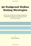 50 Foolproof Online  Dating Strategies: How to Get the Most from Online Dating Sites Without Fear of Rejection or Having to Deal With Crazy People!