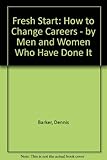 Fresh start : how to change careers - by men and women who have done it