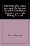 The University of Glasgow, 1920-1974 : the memoir of Robert T. Hutcheson