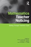 Mathematics Teacher Noticing: Seeing Through Teachers Eyes (Studies in Mathematical Thinking and Learning Series)