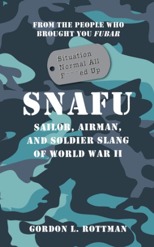 SNAFU Situation Normal All F***ed Up: Sailor, Airman, and Soldier Slang of World War II (General Military)